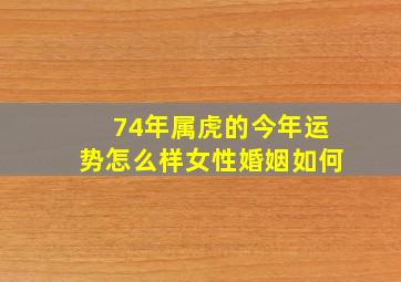 74年属虎的今年运势怎么样女性婚姻如何