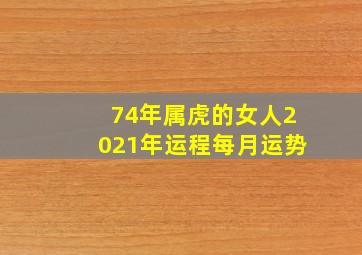 74年属虎的女人2021年运程每月运势