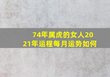 74年属虎的女人2021年运程每月运势如何