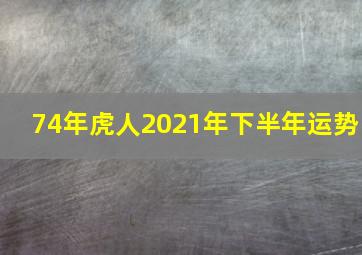 74年虎人2021年下半年运势