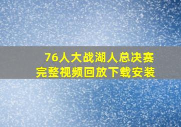 76人大战湖人总决赛完整视频回放下载安装