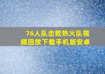 76人队击败热火队视频回放下载手机版安卓