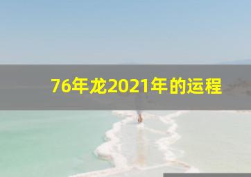 76年龙2021年的运程