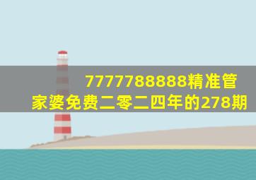 7777788888精准管家婆免费二零二四年的278期