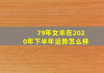 79年女羊在2020年下半年运势怎么样