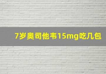 7岁奥司他韦15mg吃几包