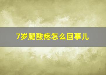 7岁腿酸疼怎么回事儿