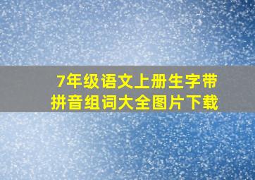 7年级语文上册生字带拼音组词大全图片下载