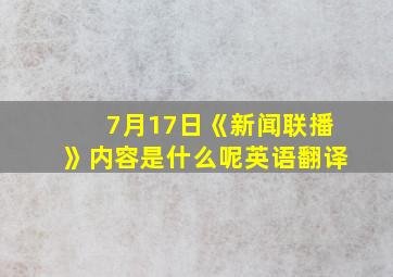 7月17日《新闻联播》内容是什么呢英语翻译