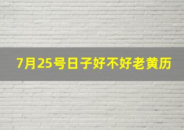 7月25号日子好不好老黄历