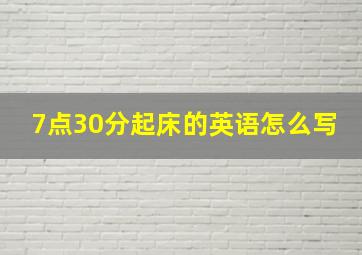 7点30分起床的英语怎么写