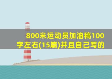 800米运动员加油稿100字左右(15篇)并且自己写的