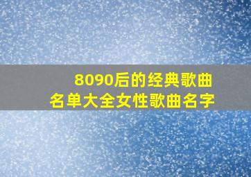 8090后的经典歌曲名单大全女性歌曲名字