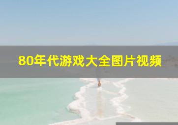 80年代游戏大全图片视频