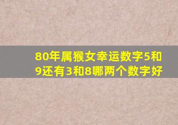 80年属猴女幸运数字5和9还有3和8哪两个数字好