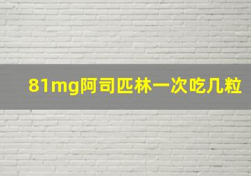 81mg阿司匹林一次吃几粒