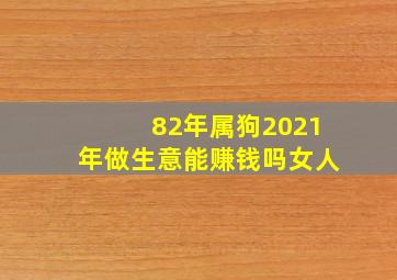 82年属狗2021年做生意能赚钱吗女人