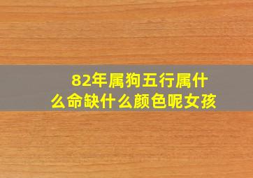 82年属狗五行属什么命缺什么颜色呢女孩