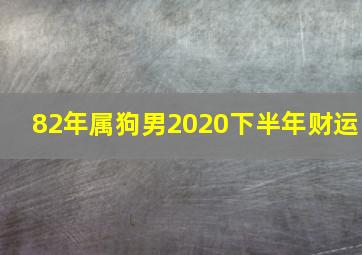 82年属狗男2020下半年财运