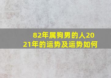 82年属狗男的人2021年的运势及运势如何