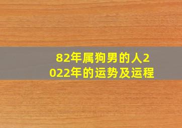 82年属狗男的人2022年的运势及运程