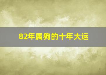 82年属狗的十年大运