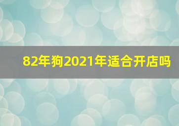 82年狗2021年适合开店吗