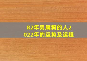 82年男属狗的人2022年的运势及运程