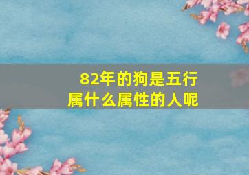 82年的狗是五行属什么属性的人呢