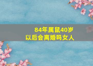 84年属鼠40岁以后会离婚吗女人