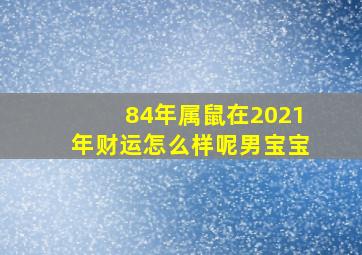 84年属鼠在2021年财运怎么样呢男宝宝