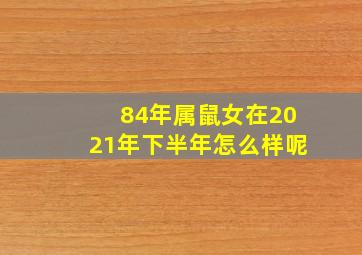 84年属鼠女在2021年下半年怎么样呢