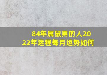 84年属鼠男的人2022年运程每月运势如何