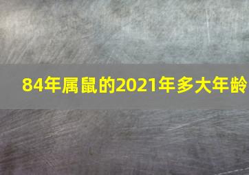 84年属鼠的2021年多大年龄