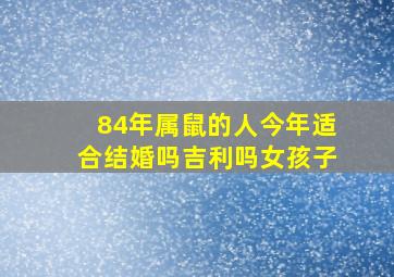 84年属鼠的人今年适合结婚吗吉利吗女孩子