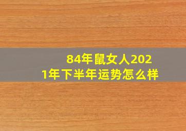 84年鼠女人2021年下半年运势怎么样