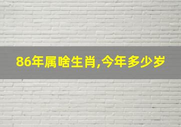 86年属啥生肖,今年多少岁