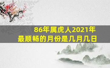 86年属虎人2021年最顺畅的月份是几月几日