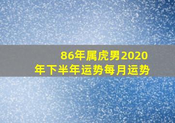 86年属虎男2020年下半年运势每月运势