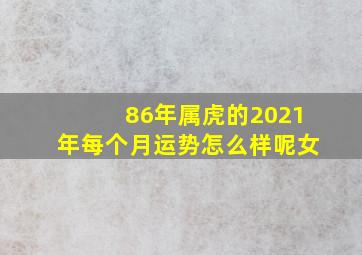 86年属虎的2021年每个月运势怎么样呢女