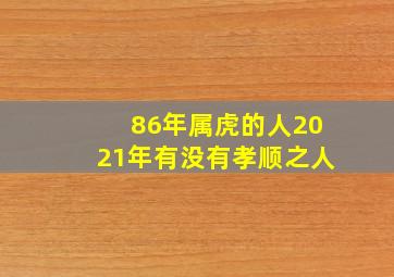 86年属虎的人2021年有没有孝顺之人