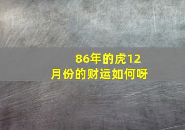 86年的虎12月份的财运如何呀