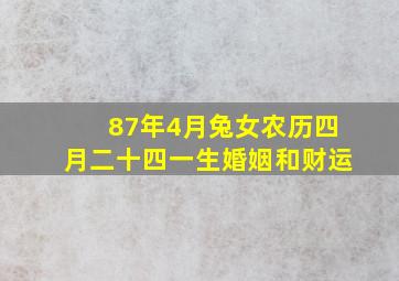 87年4月兔女农历四月二十四一生婚姻和财运