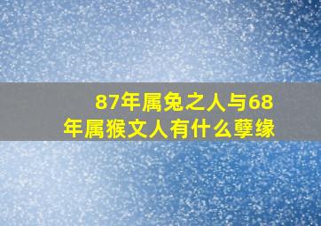 87年属兔之人与68年属猴文人有什么孽缘