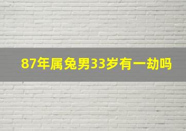 87年属兔男33岁有一劫吗