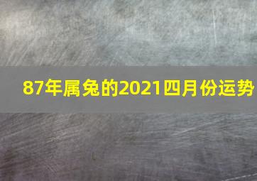 87年属兔的2021四月份运势