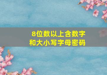 8位数以上含数字和大小写字母密码