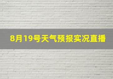 8月19号天气预报实况直播