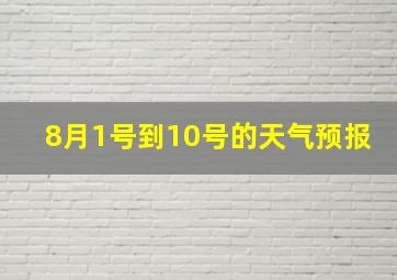 8月1号到10号的天气预报