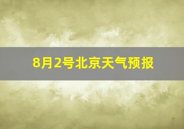 8月2号北京天气预报